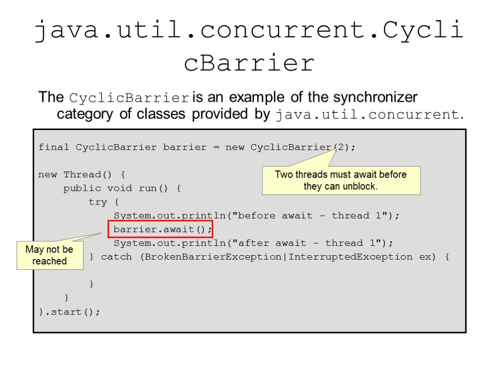 java.util.concurrent.CyclicBarrier The CyclicBarrier is an example of the synchronizer category of classes provided by